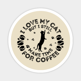 I Love My Cat But I Still Make Time For coffee Magnet